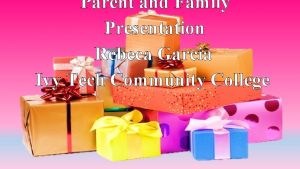 Parent and Family Presentation Rebeca Garcia Ivy Tech