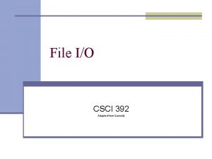 File IO CSCI 392 Adapted from Dannelly Code