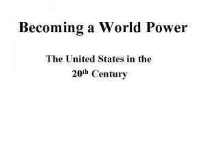 Becoming a World Power The United States in