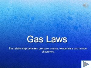 Gas Laws The relationship between pressure volume temperature