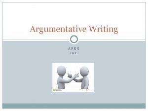Argumentative Writing APEX IE Agenda StandardsObjectives Argumentative Essays
