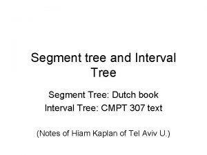 Segment tree and Interval Tree Segment Tree Dutch Segment tree and Interval Tree Segment Tree Dutch