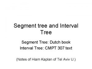 Segment tree and Interval Tree Segment Tree Dutch