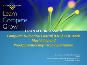 ORIENTATION SESSION Computer Numerical Control CNC Fast Track
