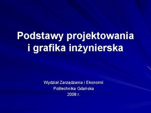 Podstawy projektowania i grafika inynierska Wydzia Zarzdzania i