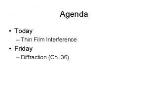 Agenda Today Thin Film Interference Friday Diffraction Ch