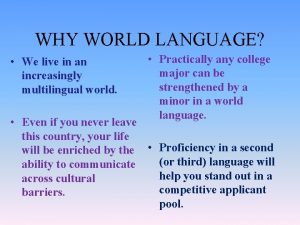 WHY WORLD LANGUAGE We live in an increasingly