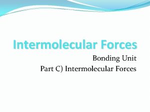 Intermolecular Forces Bonding Unit Part C Intermolecular Forces