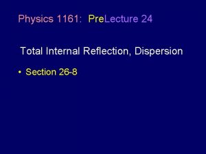 Physics 1161 Pre Lecture 24 Total Internal Reflection