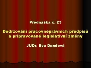 Pednka 23 Dodrovn pracovnprvnch pedpis a pipravovan legislativn