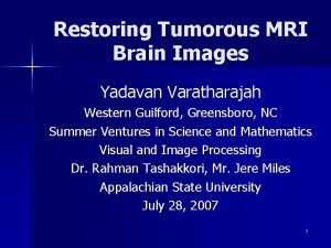 Restoring Tumorous MRI Brain Images Yadavan Varatharajah Western