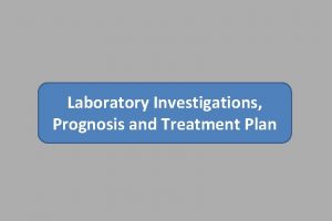 Laboratory Investigations Prognosis and Treatment Plan Laboratory Investigations