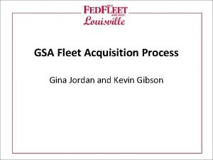 GSA Fleet Acquisition Process Gina Jordan and Kevin