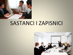 SASTANCI I ZAPISNICI Sastanci su skupovi vie lica