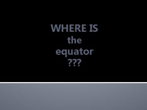 WHERE IS the equator The Equator is a