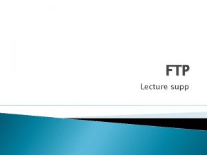 FTP Lecture supp What is it ftp FTP