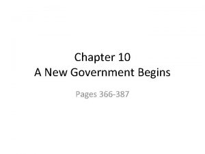 Chapter 10 A New Government Begins Pages 366