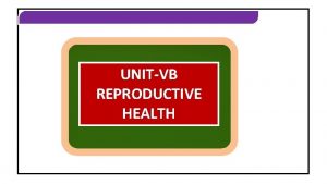 REPRODUCTIVE HEALTH UNITVB REPRODUCTIVE HEALTH REPRODUCTIVE HEALTH REPRODUCTIVE