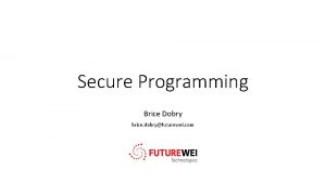 Secure Programming Brice Dobry brice dobryfuturewei com Related