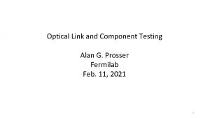 Optical Link and Component Testing Alan G Prosser