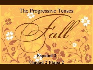 The Progressive Tenses Espaol 2 Unidad 2 Etapa