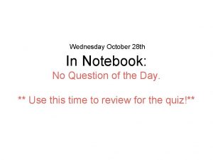 Wednesday October 28 th In Notebook No Question