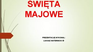 WITA MAJOWE PREZENTACJ WYKONA UKASZ MATERNICKI wita Majowe