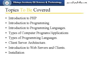 Topics To Be Covered Introduction to PHP Introduction