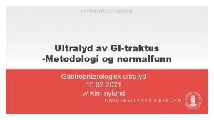 UNIVERSITETET I BERGEN Ultralyd av GItraktus Metodologi og