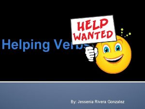 Helping Verbs By Jessenia Rivera Gonzalez Helping Verbs