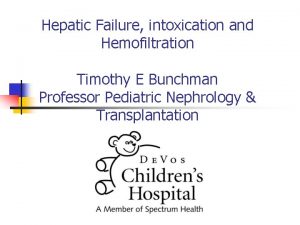 Hepatic Failure intoxication and Hemofiltration Timothy E Bunchman