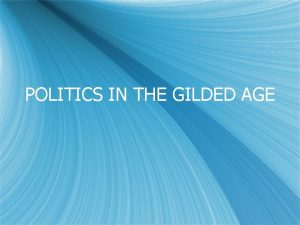 POLITICS IN THE GILDED AGE POLITICAL MACHINES s