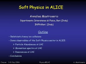 Soft Physics in ALICE Annalisa Mastroserio Dipartimento Interateneo