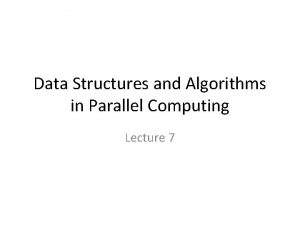 Data Structures and Algorithms in Parallel Computing Lecture