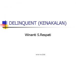 DELINQUENT KENAKALAN Winanti S Respati winsrrev 2008 Tujuan