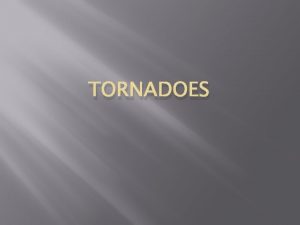 TORNADOES Basic Description An extremely severe thunderstorm Size