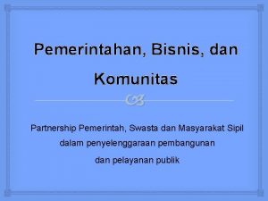 Pemerintahan Bisnis dan Komunitas Partnership Pemerintah Swasta dan