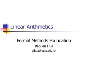 Linear Arithmetics Formal Methods Foundation Baojian Hua bjhuaustc