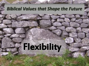 Biblical Values that Shape the Future Flexibility Flexibility