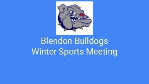 Blendon Bulldogs Winter Sports Meeting Welcome Thank you