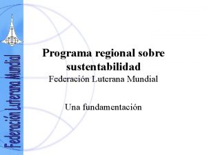 Programa regional sobre sustentabilidad Federacin Luterana Mundial Una