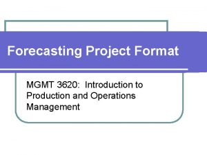 Forecasting Project Format MGMT 3620 Introduction to Production