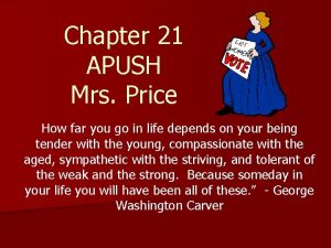 Chapter 21 APUSH Mrs Price How far you