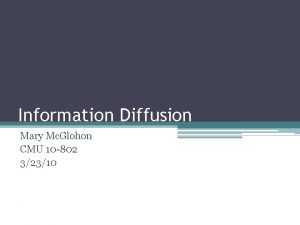 Information Diffusion Mary Mc Glohon CMU 10 802