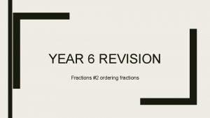 YEAR 6 REVISION Fractions 2 ordering fractions Todays