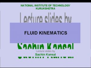 NATIONAL INSTITUTE OF TECHNOLOGY KURUKSHETRA FLUID KINEMATICS Lecture