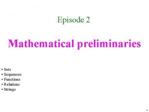 Episode 2 Mathematical preliminaries Sets Sequences Functions Relations