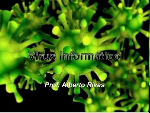 Virus informtico Prof Alberto Rivas Qu es un