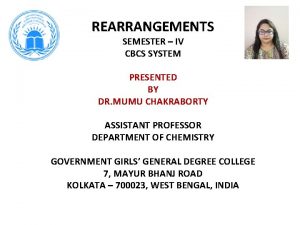 REARRANGEMENTS SEMESTER IV CBCS SYSTEM PRESENTED BY DR