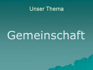 Unser Thema Gemeinschaft Ziel unserer Betrachtungen zum Thema